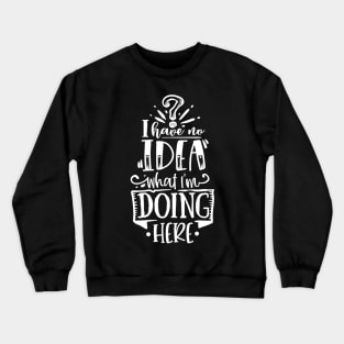 I Have No Idea What I'm Doing Here - Anti-Social - Introvert Crewneck Sweatshirt